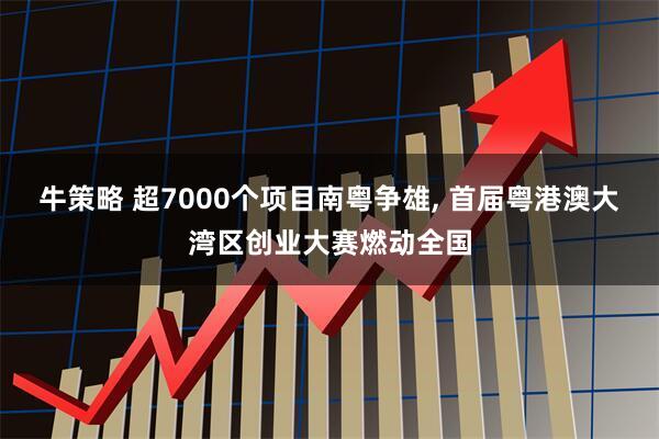 牛策略 超7000个项目南粤争雄, 首届粤港澳大湾区创业大赛燃动全国